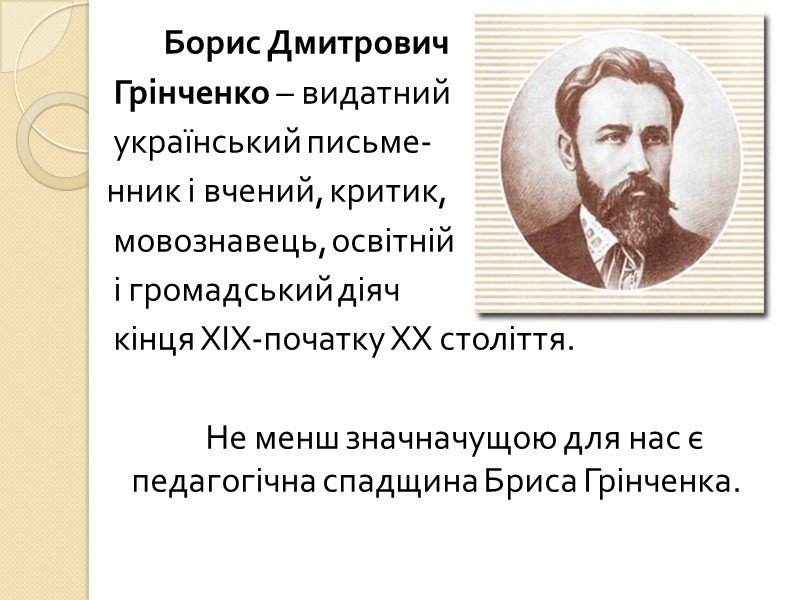 Борис Дмитрович  Грінченко – видатний  український письме- нник і вчений, критик, 